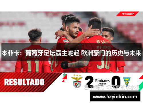 本菲卡：葡萄牙足坛霸主崛起 欧洲豪门的历史与未来