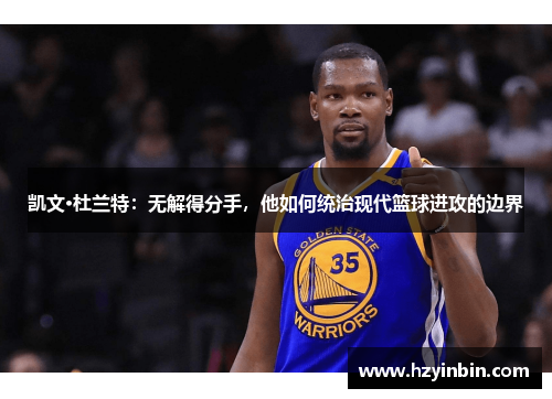 凯文·杜兰特：无解得分手，他如何统治现代篮球进攻的边界