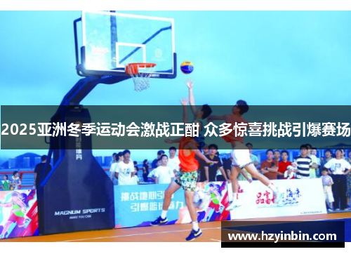 2025亚洲冬季运动会激战正酣 众多惊喜挑战引爆赛场