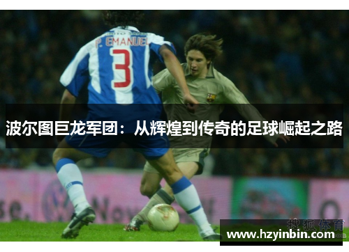 波尔图巨龙军团：从辉煌到传奇的足球崛起之路