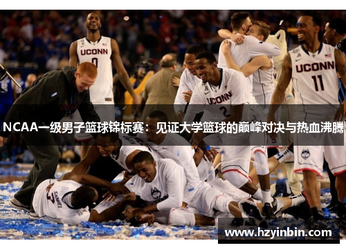 NCAA一级男子篮球锦标赛：见证大学篮球的巅峰对决与热血沸腾