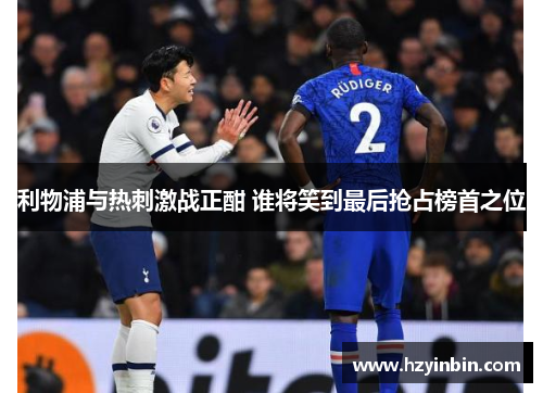 利物浦与热刺激战正酣 谁将笑到最后抢占榜首之位