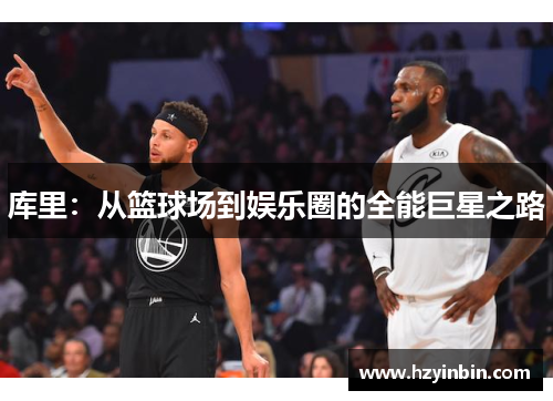 库里：从篮球场到娱乐圈的全能巨星之路