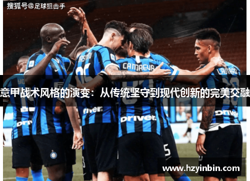 意甲战术风格的演变：从传统坚守到现代创新的完美交融
