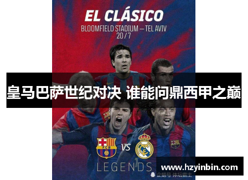 皇马巴萨世纪对决 谁能问鼎西甲之巅